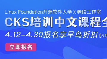 Linux基金会开源软件大学 X 老段工作室 CKS全新中文课程及套购上线